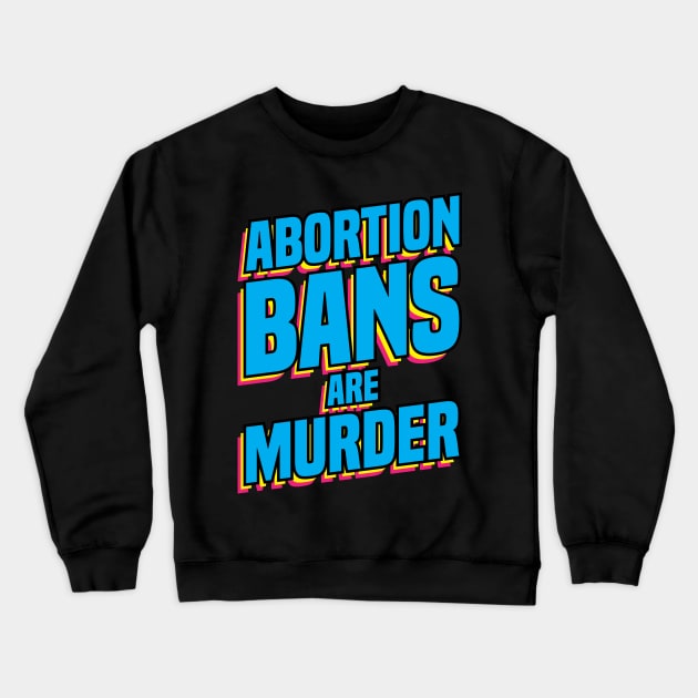 Pro abortion Abortion Bans Murder preganancy proabortion antiabortion tee shirt hoodie case Crewneck Sweatshirt by nelsoncancio